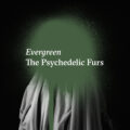 The Psychedelic Furs - "Evergreen"