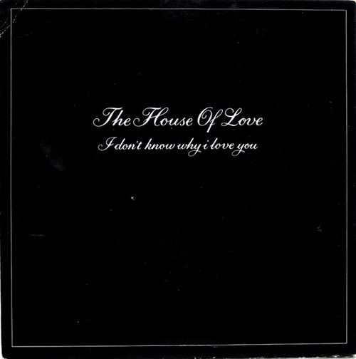 The House Of Love – “I Don’t Know Why I Love You”