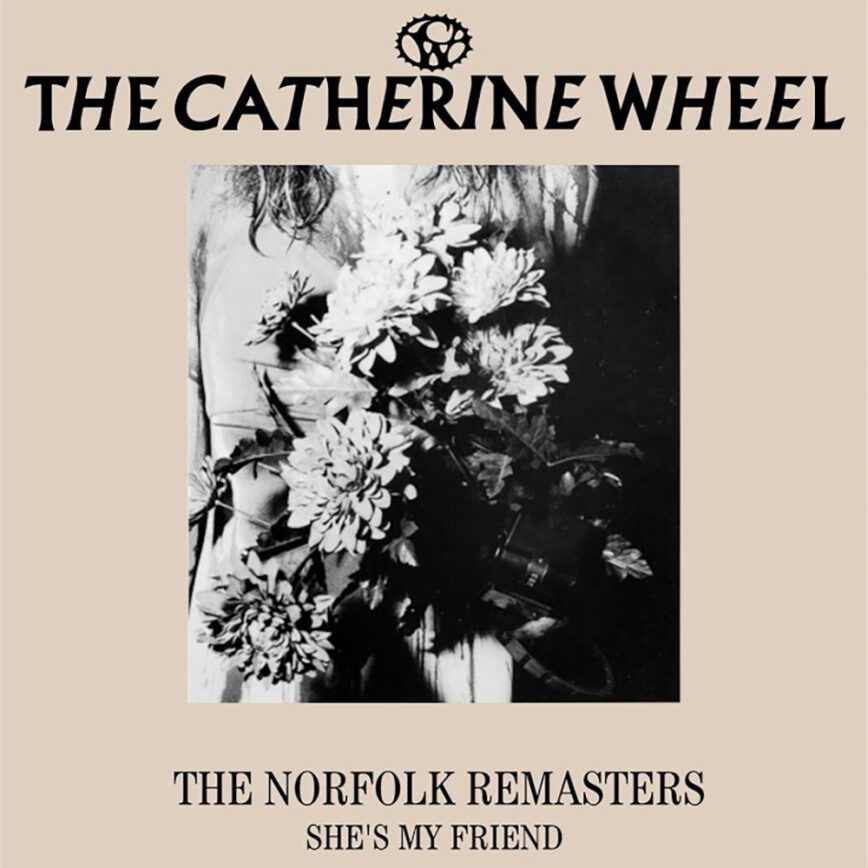 The Catherine Wheel / <em>The Norfolk Remasters – She’s My Friend</em>