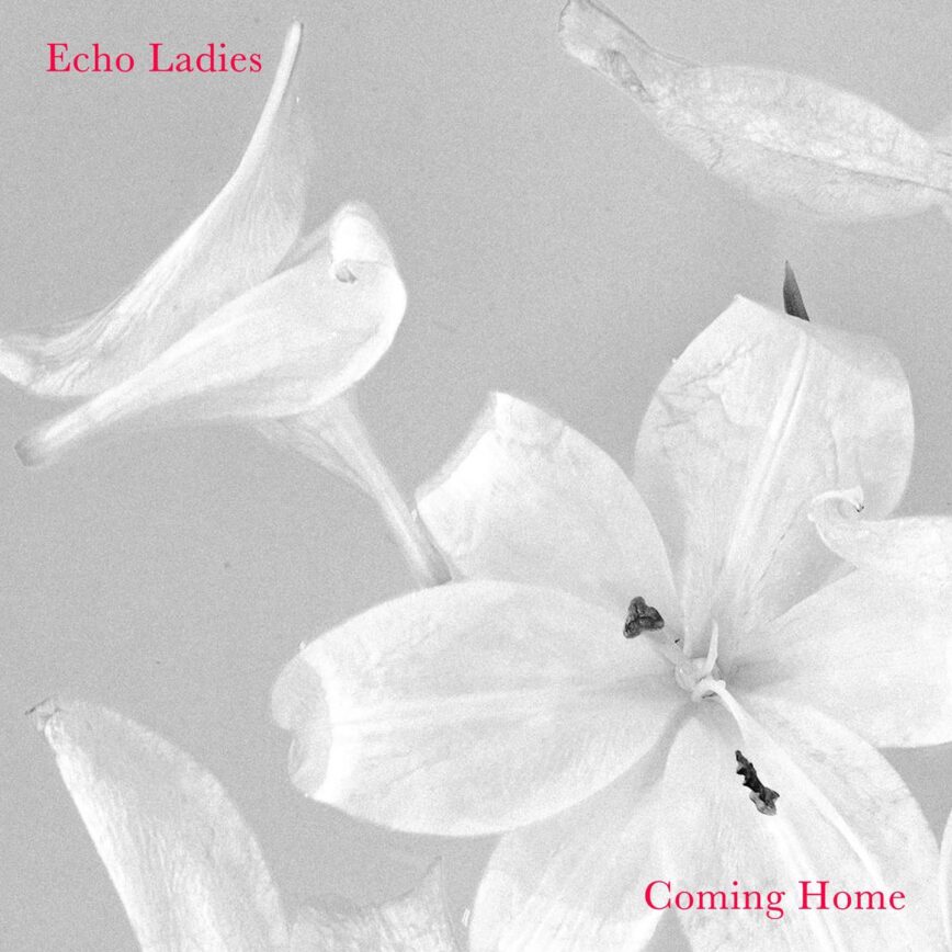 Echo Ladies – “Coming Home”