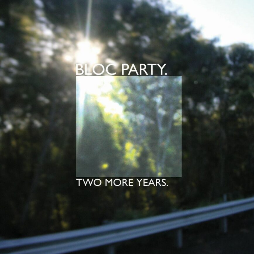 Bloc Party – “Two More Years”