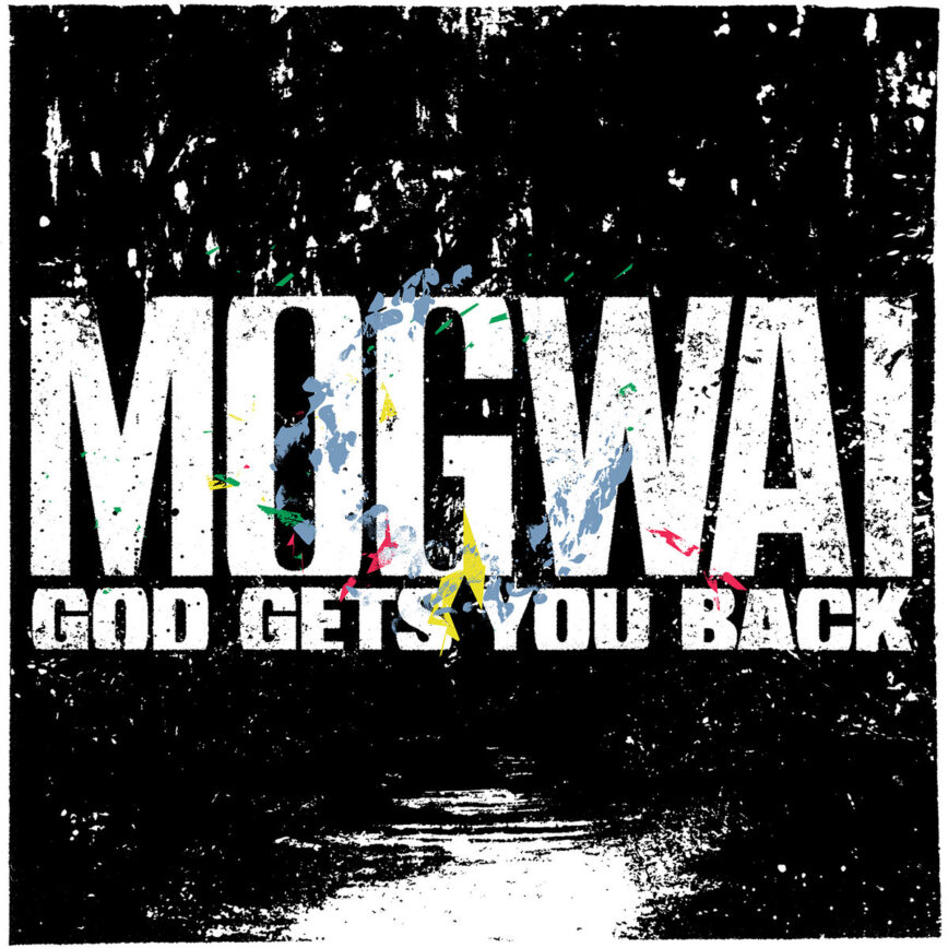 Mogwai – “God Gets You Back”