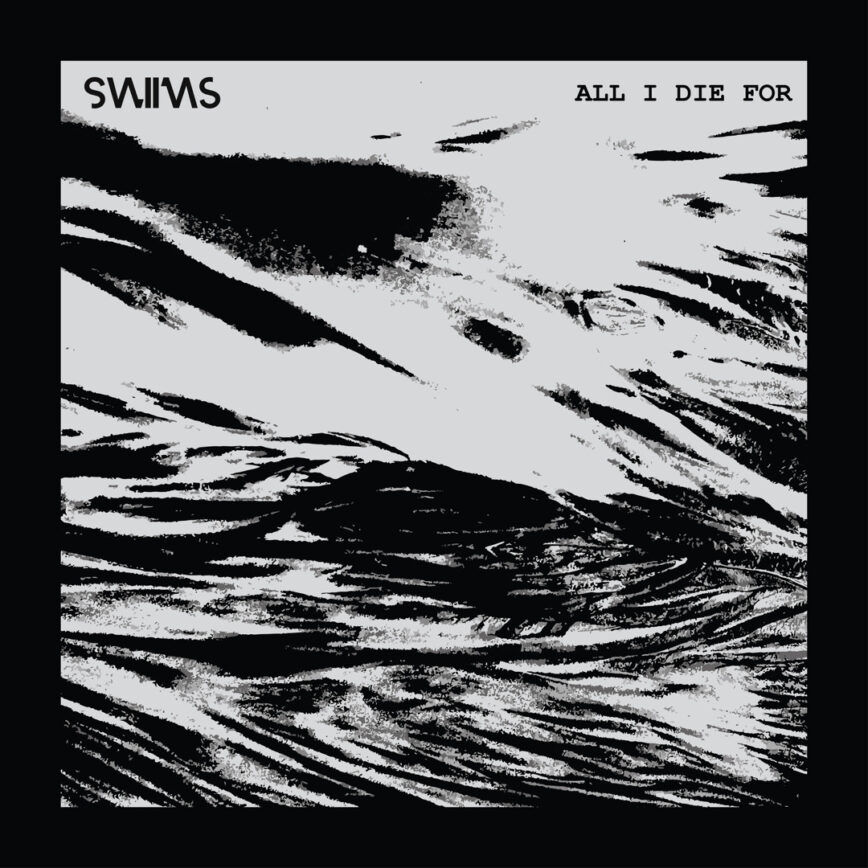 Swiims – “All I Die For”