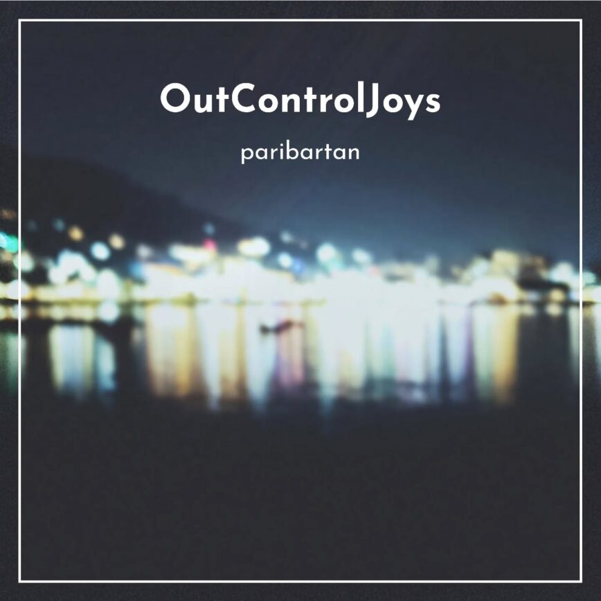 OutControlJoys – “Paribartan”