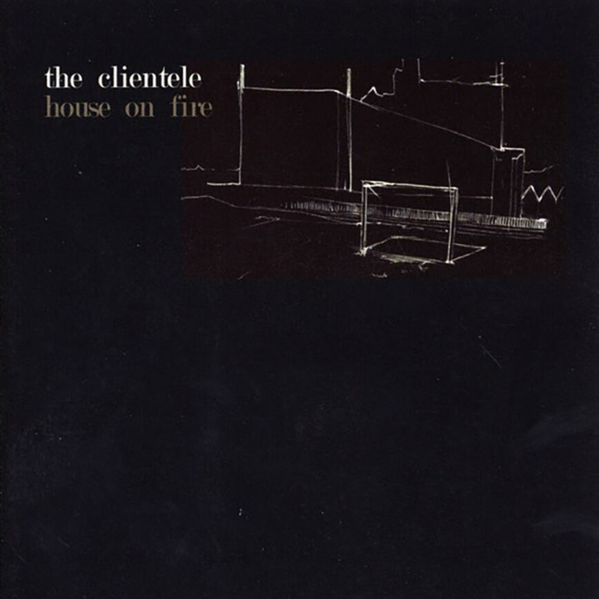 The Clientele – “House On Fire”